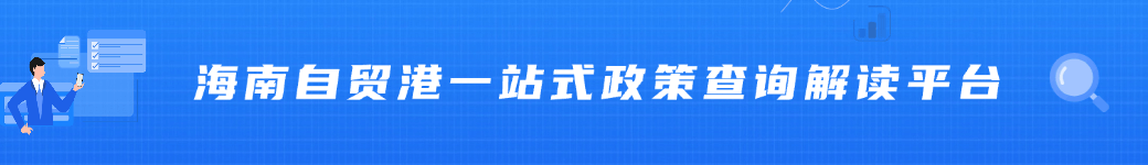海南自贸港一站式政策查询解读平台